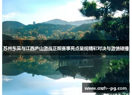 苏州东吴与江西庐山激战正酣赛事亮点呈现精彩对决与激情碰撞