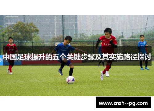 中国足球提升的五个关键步骤及其实施路径探讨