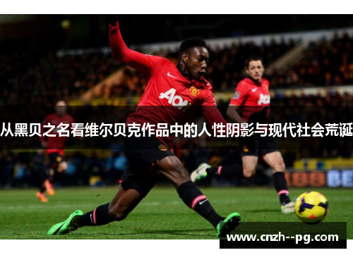 从黑贝之名看维尔贝克作品中的人性阴影与现代社会荒诞 从黑贝之名看维尔贝克作品中的人性阴影与现代社会荒诞