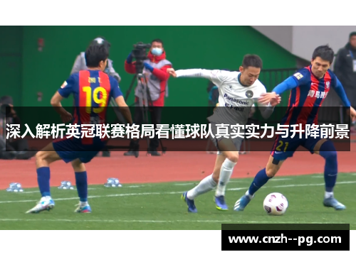 深入解析英冠联赛格局看懂球队真实实力与升降前景 深入解析英冠联赛格局看懂球队真实实力与升降前景