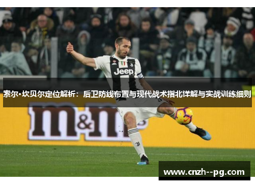 索尔·坎贝尔定位解析：后卫防线布置与现代战术指北详解与实战训练细则
