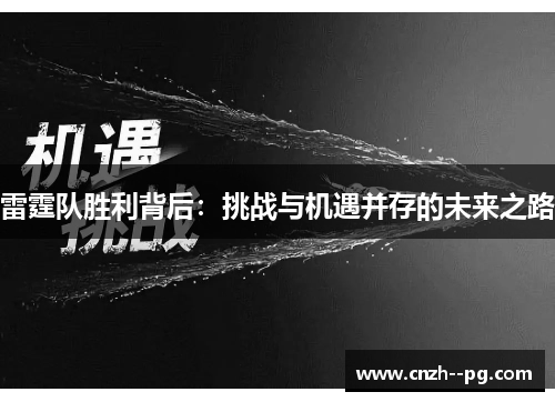 雷霆队胜利背后:挑战与机遇并存的未来之路 雷霆队胜利背后:挑战与机遇并存的未来之路