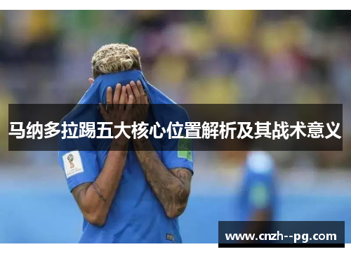 马纳多拉踢五大核心位置解析及其战术意义 马纳多拉踢五大核心位置解析及其战术意义