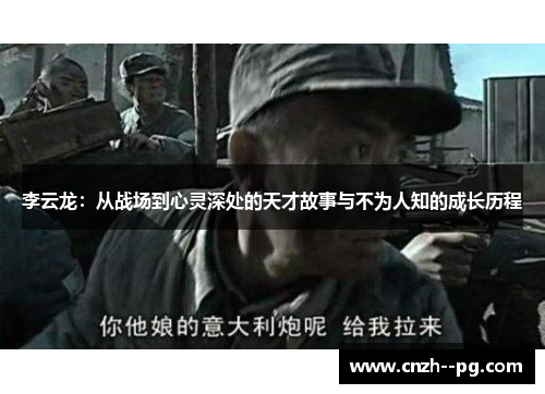 李云龙：从战场到心灵深处的天才故事与不为人知的成长历程