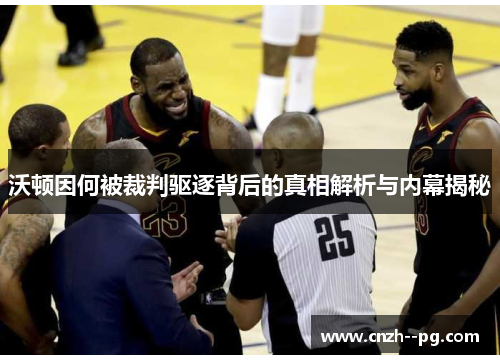 沃顿因何被裁判驱逐背后的真相解析与内幕揭秘 沃顿因何被裁判驱逐背后的真相解析与内幕揭秘