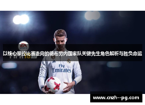 以核心掌控比赛走向的德布劳内国家队关键先生角色解析与胜负命运 以核心掌控比赛走向的德布劳内国家队关键先生角色解析与胜负命运