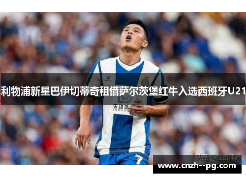 利物浦新星巴伊切蒂奇租借萨尔茨堡红牛入选西班牙U21