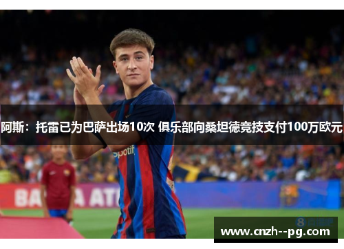 阿斯：托雷已为巴萨出场10次 俱乐部向桑坦德竞技支付100万欧元