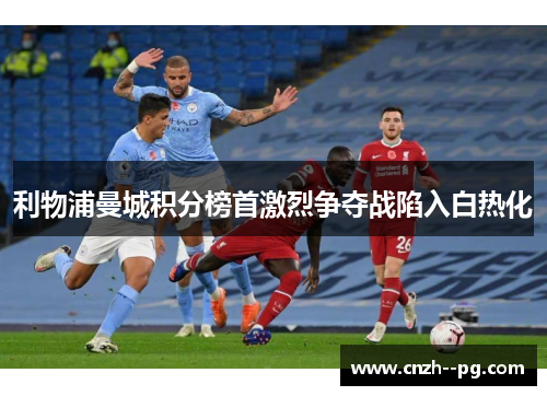 利物浦曼城积分榜首激烈争夺战陷入白热化 利物浦曼城积分榜首激烈争夺战陷入白热化